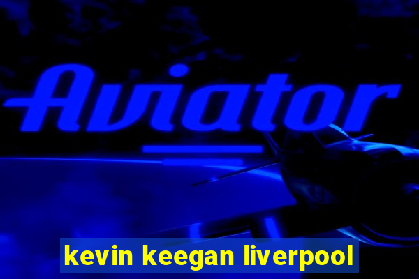 kevin keegan liverpool